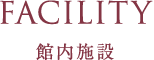FACILITY 館内施設